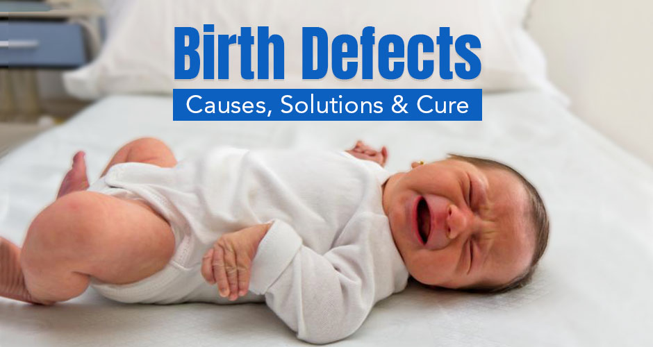 Birth Defects - Causes, Solutions and Cure