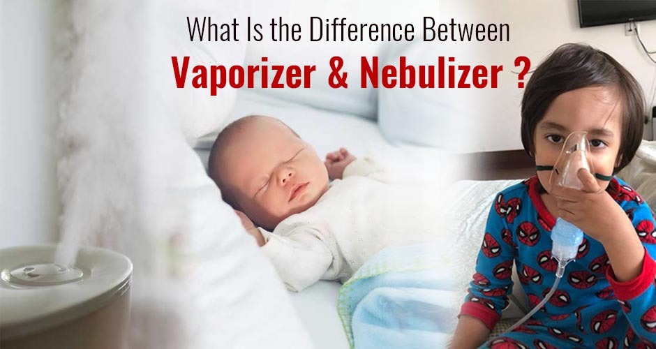 What Is the Difference Between A Vaporizer And A Nebulizer?
